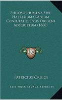 Philosophumena Sive Haeresium Omnium Confutatio Opus Origeni Adscriptum (1860)