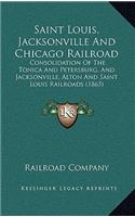 Saint Louis, Jacksonville and Chicago Railroad: Consolidation of the Tonica and Petersburg, and Jacksonville, Alton and Saint Louis Railroads (1863)