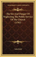 The Sin And Danger Of Neglecting The Public Service Of The Church (1762)