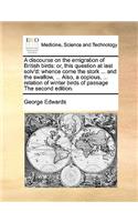 A Discourse on the Emigration of British Birds: Or, This Question at Last Solv'd: Whence Come the Stork ... and the Swallow, ... Also, a Copious, ... Relation of Winter Birds of Passage the Second