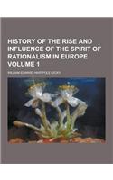 History of the Rise and Influence of the Spirit of Rationalism in Europe Volume 1