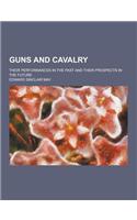 Guns and Cavalry; Their Performances in the Past and Their Prospects in the Future