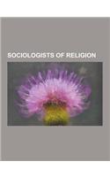 Sociologists of Religion: Emile Durkheim, Max Weber, Mordecai Kaplan, Georg Simmel, Edvard Westermarck, Stephen A. Kent, Eileen Barker, Marcel M