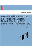 Alonzo the Brave and the Fair Imogene. Choral Ballad. Words by M. G. Lewis from the Monk, Etc.