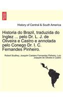 Historia Do Brazil, Traduzida Do Inglez ... Pelo Dr. L. J. de Oliveira E Castro E Annotada Pelo Conego Dr. I. C. Fernandes Pinheiro.