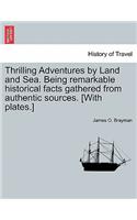 Thrilling Adventures by Land and Sea. Being remarkable historical facts gathered from authentic sources. [With plates.]