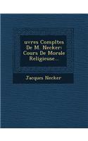 Uvres Completes de M. Necker: Cours de Morale Religieuse...(French)