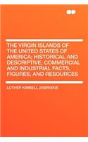 The Virgin Islands of the United States of America; Historical and Descriptive, Commercial and Industrial Facts, Figures, and Resources