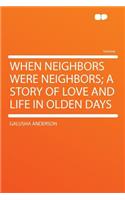 When Neighbors Were Neighbors; A Story of Love and Life in Olden Days