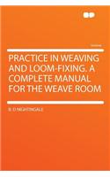Practice in Weaving and Loom-Fixing. a Complete Manual for the Weave Room