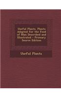 Useful Plants. Plants Adapted for the Food of Man Described and Illustrated - Primary Source Edition