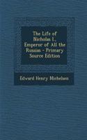 The Life of Nicholas I., Emperor of All the Russias - Primary Source Edition