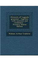 Elements of Luganda Grammar: Together with Exercises and Vocabulary - Primary Source Edition