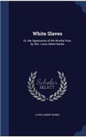 White Slaves: Or, the Oppression of the Worthy Poor, by Rev. Louis Albert Banks