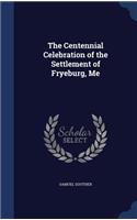 The Centennial Celebration of the Settlement of Fryeburg, Me