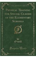 Physical Training for Special Classes of the Elementary Schools (Classic Reprint)