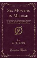Six Months in Meccah: An Account of the Mohammedan Pilgrimage to Meccah, Recently Accomplished by an Englishman Professing Mohammedanism (Classic Reprint)
