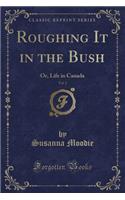Roughing It in the Bush, Vol. 2: Or, Life in Canada (Classic Reprint)