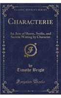 Characterie: An Arte of Shorte, Swifte, and Secrete Writing by Character (Classic Reprint)