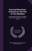Personal Narratives of Events in the War of the Rebellion: Being Papers Read Before the Rhode Island Soldiers and Sailors Historical Society