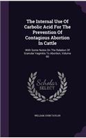 The Internal Use Of Carbolic Acid For The Prevention Of Contagious Abortion In Cattle: With Some Notes On The Relation Of Granular Vaginitis To Abortion, Volume 90