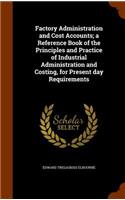 Factory Administration and Cost Accounts; a Reference Book of the Principles and Practice of Industrial Administration and Costing, for Present day Requirements