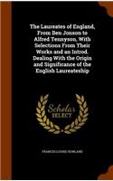 The Laureates of England, From Ben Jonson to Alfred Tennyson, With Selections From Their Works and an Introd. Dealing With the Origin and Significance of the English Laureateship