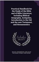 Practical Handbook for the Study of the Bible and of Bible Literature; Including Biblical Geography, Antiquties, Introduction to the Old and the new Testament, and Hermeneutics