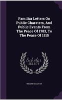 Familiar Letters On Public Charaters, And Public Events From The Peace Of 1783, To The Peace Of 1815: (English)