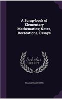 A Scrap-book of Elementary Mathematics; Notes, Recreations, Essays