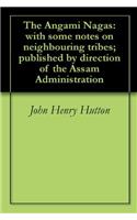 The Angami Nagas, With Some Notes On Neighbouring Tribes; Published By Direction Of The Assam Administration