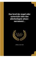 Das brod der engel oder unterricht u¨ber das allerheiligste altars-sacrament ..