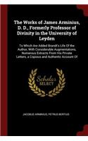 The Works of James Arminius, D. D., Formerly Professor of Divinity in the University of Leyden