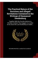 Practical Nature of the Doctrines and Alleged Revelations Contained in the Writings of Emmanuel Swedenborg: Together With the Peculiar Motives to Christian Conduct They Suggest. In a Letter to his Grace the Lord Archbishop of Dublin...