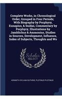 Complete Works, in Chronological Order, Grouped in Four Periods; With Biography by Porphyry, Eunapius, & Suidas, Commentary by Porphyry, Illustrations by Jamblichus & Ammonius, Studies in Sources, Development, Influence, Index of Subjects, Thoughts
