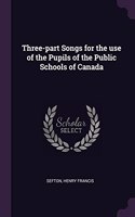 Three-part Songs for the use of the Pupils of the Public Schools of Canada