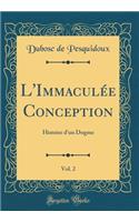 L'Immaculée Conception, Vol. 2: Histoire d'Un Dogme (Classic Reprint)