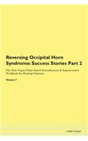 Reversing Occipital Horn Syndrome: Success Stories Part 2 The Raw Vegan Plant-Based Detoxification & Regeneration Workbook for Healing Patients.Volume 7