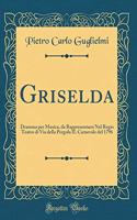 Griselda: Dramma Per Musica, Da Rappresentarsi Nel Regio Teatro Di Via Della Pergola Il Carnevale del 1796 (Classic Reprint)