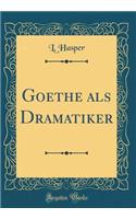 Goethe ALS Dramatiker (Classic Reprint)