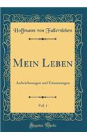 Mein Leben, Vol. 1: Aufzeichnungen Und Erinnerungen (Classic Reprint)