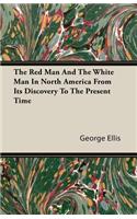 The Red Man and the White Man in North America from Its Discovery to the Present Time