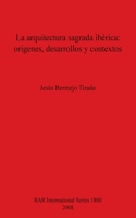 La arquitectura sagrada ibérica: orígenes desarrollos y contextos