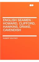 English Seamen: Howard, Clifford, Hawkins, Drake, Cavendish: Howard, Clifford, Hawkins, Drake, Cavendish