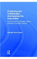 Predicting the Unthinkable, Anticipating the Impossible: From the Fall of the Berlin Wall to America in the New Century