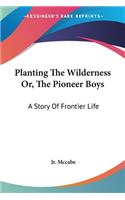 Planting The Wilderness Or, The Pioneer Boys