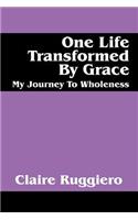 One Life Transformed by Grace: My Journey to Wholeness(English)