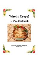Wholly Crepe!: ...Its A Cookbook