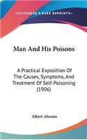Man And His Poisons: A Practical Exposition Of The Causes, Symptoms, And Treatment Of Self-Poisoning (1906)
