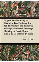 Graphic Bookbinding - A Complete Text Designed for Self-Instruction and Presented Through Numbered Drawings Showing in Detail How to Bind a Book Entirely by Hand